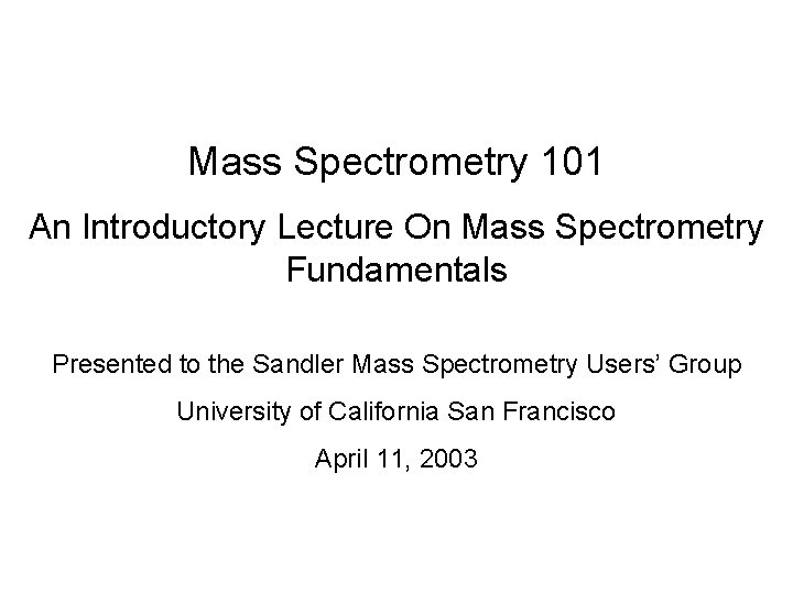 Mass Spectrometry 101 An Introductory Lecture On Mass Spectrometry Fundamentals Presented to the Sandler