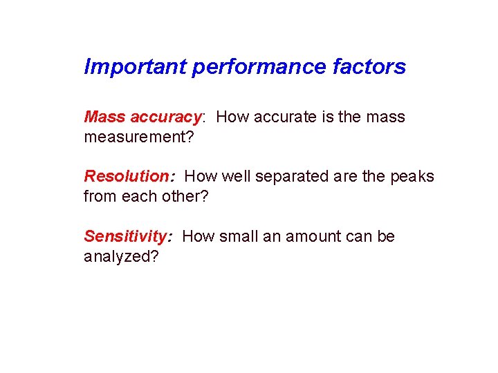 Important performance factors Mass accuracy: How accurate is the mass measurement? Resolution: How well