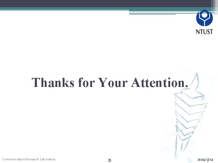 Thanks for Your Attention. Communication Research Laboratory 35 2021/3/12 