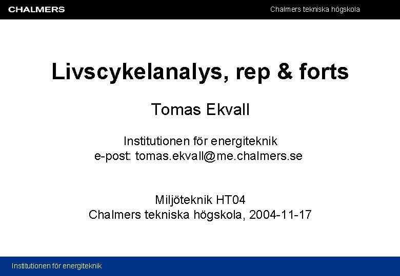 Chalmers tekniska högskola Livscykelanalys, rep & forts Tomas Ekvall Institutionen för energiteknik e-post: tomas.