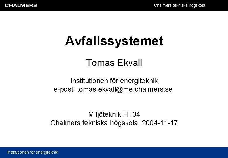 Chalmers tekniska högskola Avfallssystemet Tomas Ekvall Institutionen för energiteknik e-post: tomas. ekvall@me. chalmers. se