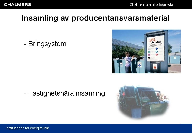 Chalmers tekniska högskola Insamling av producentansvarsmaterial - Bringsystem - Fastighetsnära insamling Institutionen för energiteknik