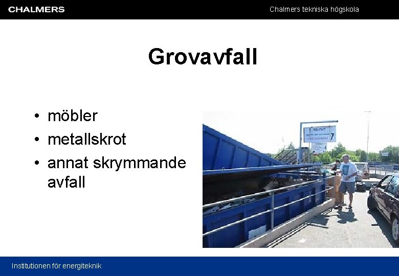 Chalmers tekniska högskola Grovavfall • möbler • metallskrot • annat skrymmande avfall Institutionen för