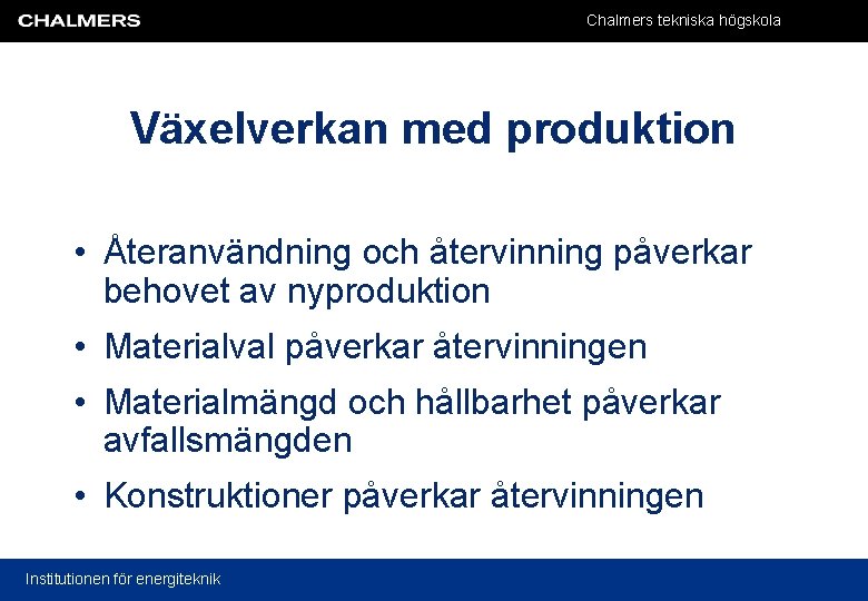 Chalmers tekniska högskola Växelverkan med produktion • Återanvändning och återvinning påverkar behovet av nyproduktion