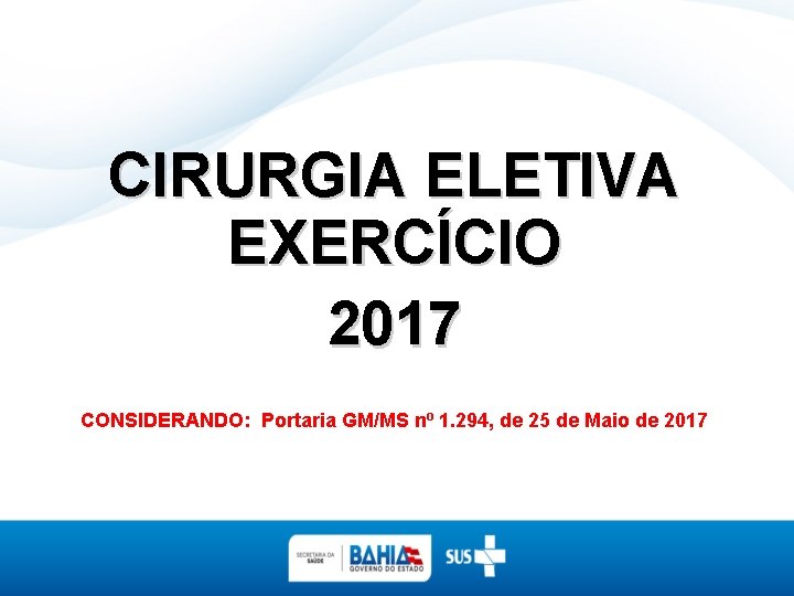 CIRURGIA ELETIVA EXERCÍCIO 2017 CONSIDERANDO: Portaria GM/MS nº 1. 294, de 25 de Maio