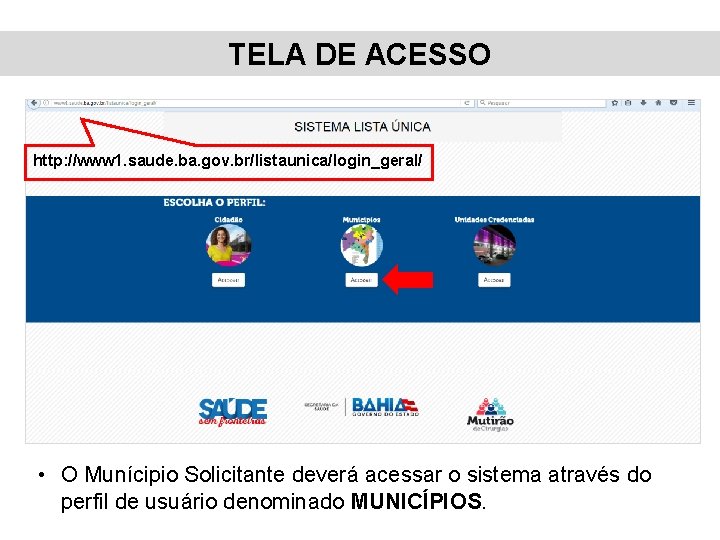 TELA DE ACESSO http: //www 1. saude. ba. gov. br/listaunica/login_geral/ • O Munícipio Solicitante