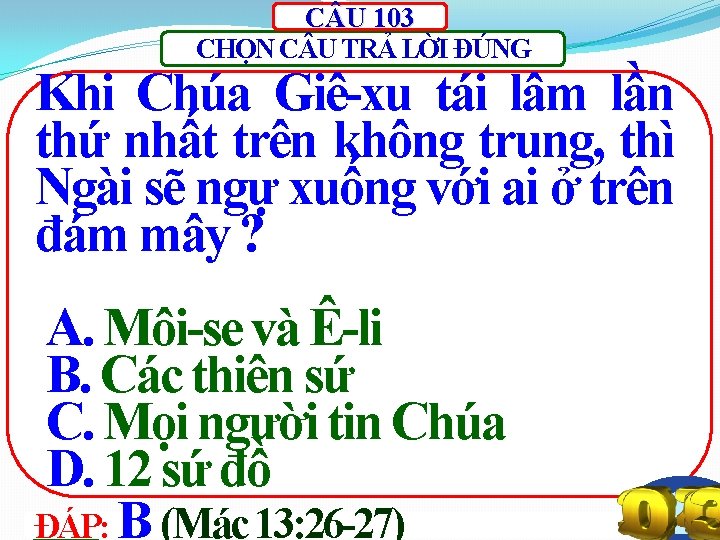 C U 103 CHỌN C U TRẢ LỜI ĐÚNG Khi Chúa Giê-xu tái lâm