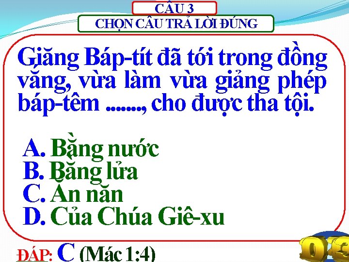 C U 3 CHỌN C U TRẢ LỜI ĐÚNG Giăng Báp-tít đã tới trong