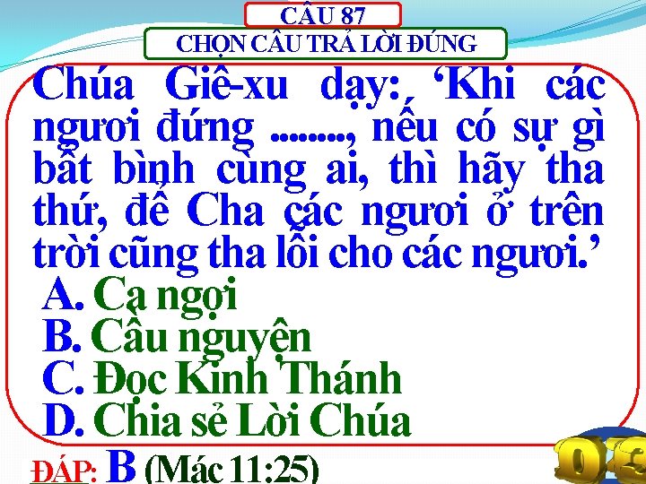 C U 87 CHỌN C U TRẢ LỜI ĐÚNG Chúa Giê-xu dạy: ‘Khi các