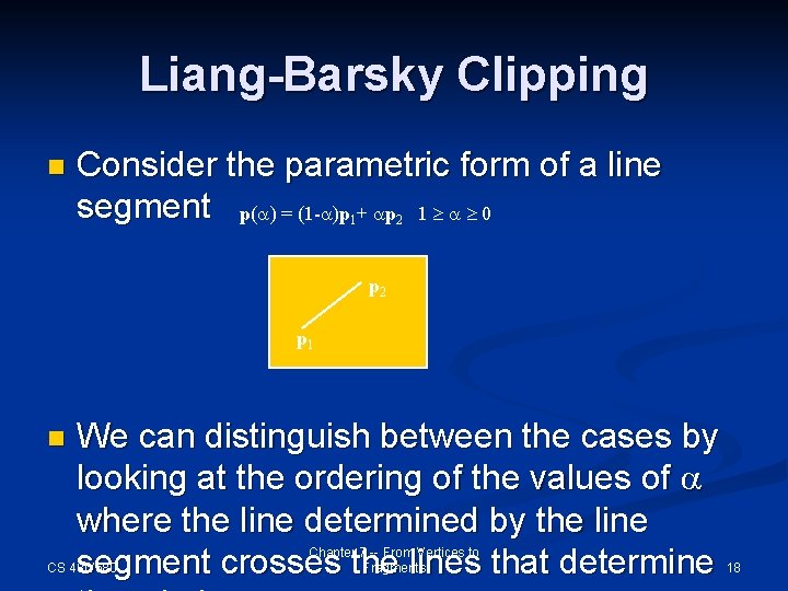 Liang-Barsky Clipping n Consider the parametric form of a line segment p(a) = (1