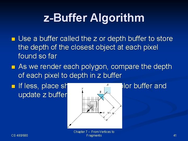 z-Buffer Algorithm n n n Use a buffer called the z or depth buffer