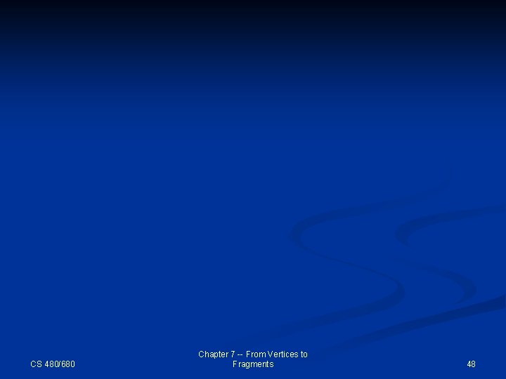 CS 480/680 Chapter 7 -- From Vertices to Fragments 48 