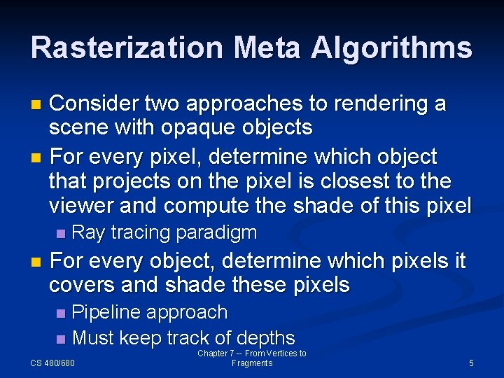 Rasterization Meta Algorithms Consider two approaches to rendering a scene with opaque objects n