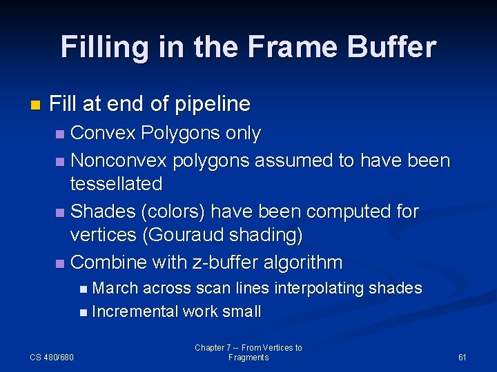 Filling in the Frame Buffer n Fill at end of pipeline Convex Polygons only