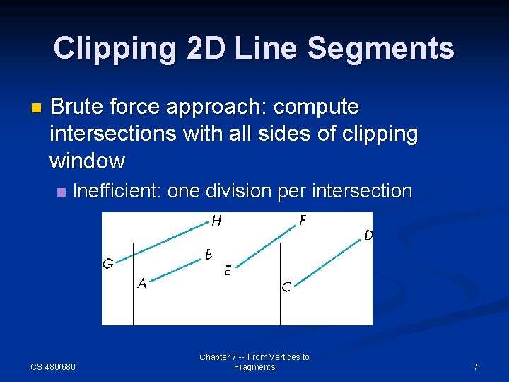 Clipping 2 D Line Segments n Brute force approach: compute intersections with all sides