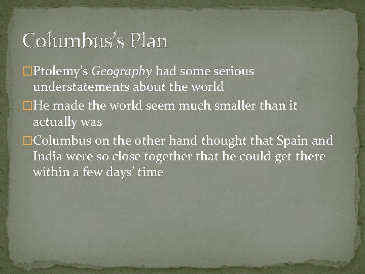 Columbus’s Plan �Ptolemy’s Geography had some serious understatements about the world �He made the