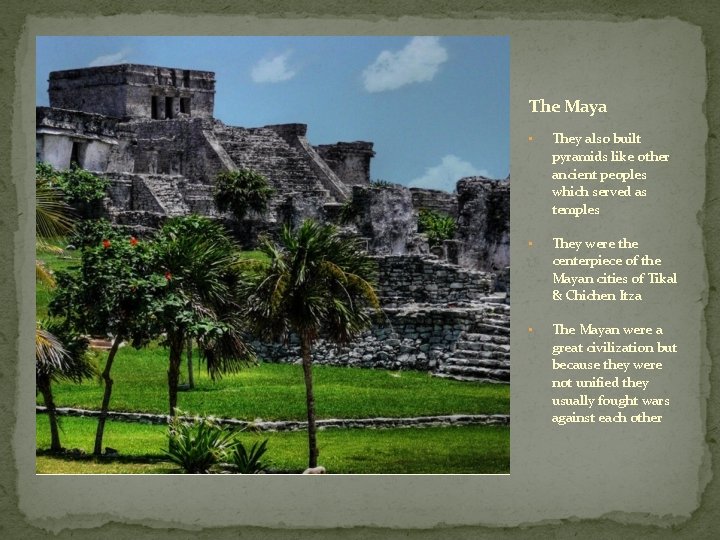 The Maya • They also built pyramids like other ancient peoples which served as