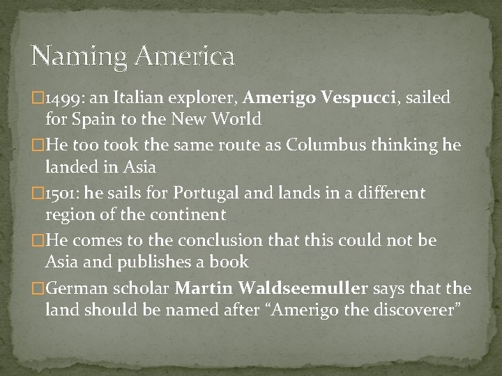 Naming America � 1499: an Italian explorer, Amerigo Vespucci, sailed for Spain to the