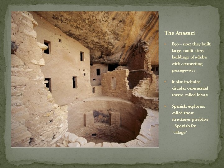 The Anasazi • 850 – 1100: they built large, multi-story buildings of adobe with