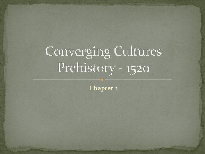 Converging Cultures Prehistory - 1520 Chapter 1 