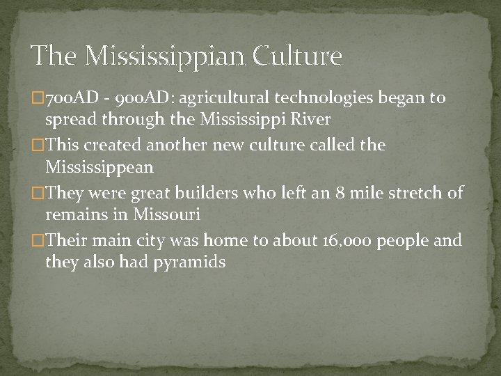 The Mississippian Culture � 700 AD - 900 AD: agricultural technologies began to spread