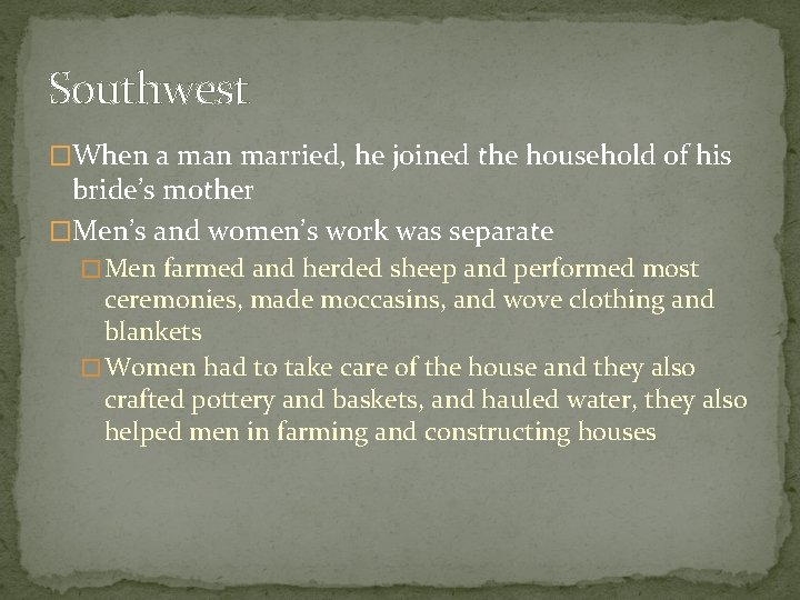 Southwest �When a man married, he joined the household of his bride’s mother �Men’s