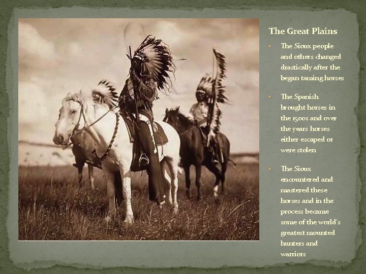 The Great Plains • The Sioux people and others changed drastically after the began