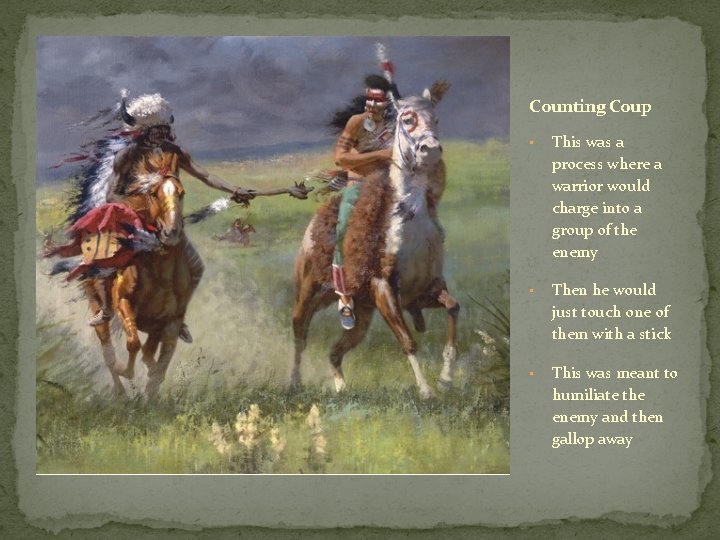 Counting Coup • This was a process where a warrior would charge into a