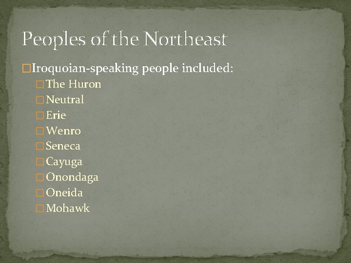 Peoples of the Northeast �Iroquoian-speaking people included: � The Huron � Neutral � Erie