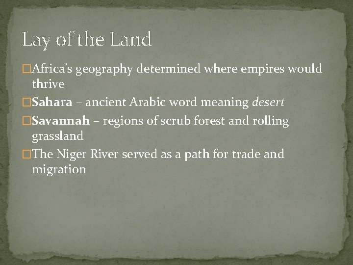 Lay of the Land �Africa’s geography determined where empires would thrive �Sahara – ancient