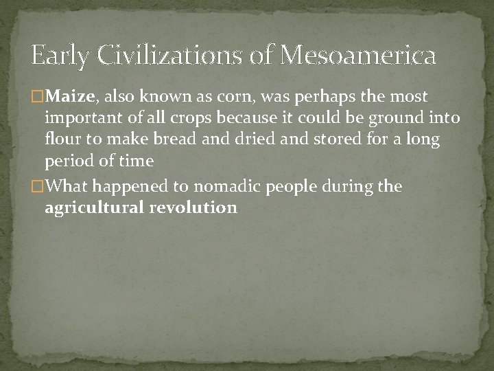 Early Civilizations of Mesoamerica �Maize, also known as corn, was perhaps the most important