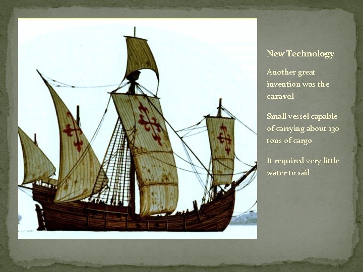 New Technology Another great invention was the caravel Small vessel capable of carrying about