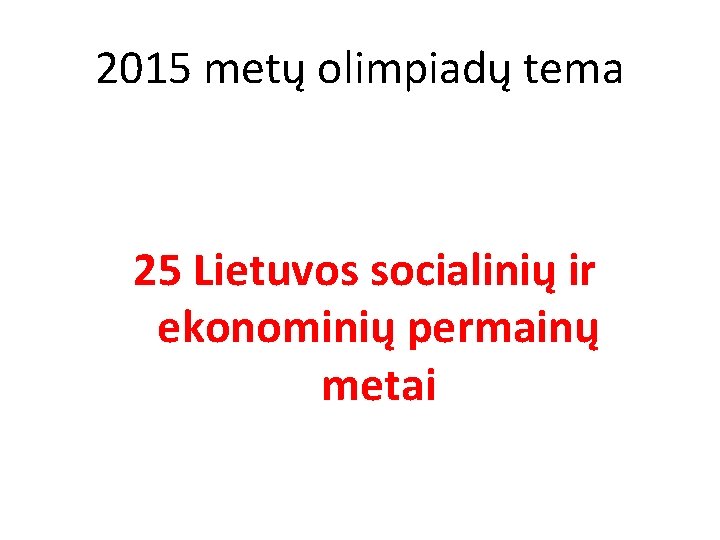 2015 metų olimpiadų tema 25 Lietuvos socialinių ir ekonominių permainų metai 