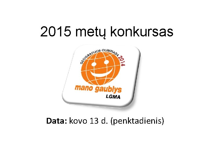 2015 metų konkursas Data: kovo 13 d. (penktadienis) 