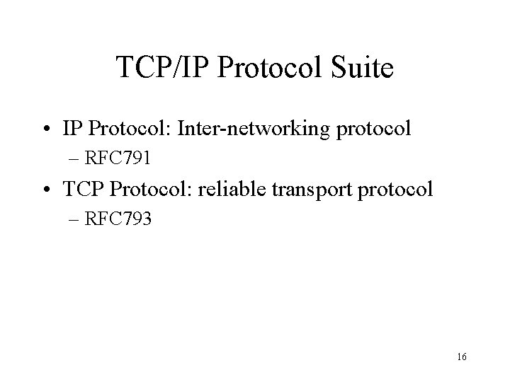 TCP/IP Protocol Suite • IP Protocol: Inter-networking protocol – RFC 791 • TCP Protocol: