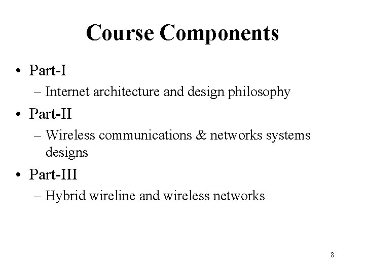 Course Components • Part-I – Internet architecture and design philosophy • Part-II – Wireless