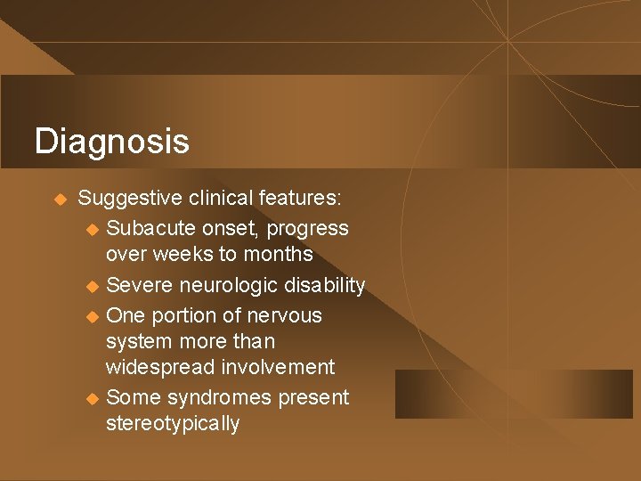Diagnosis u Suggestive clinical features: u Subacute onset, progress over weeks to months u