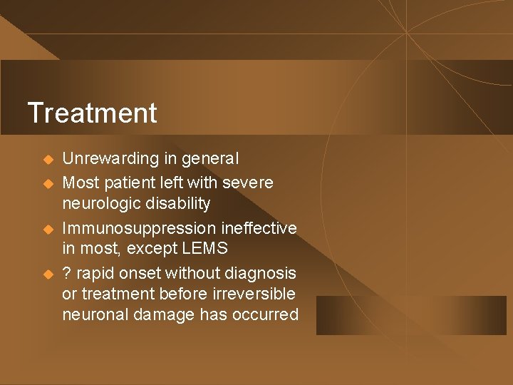 Treatment u u Unrewarding in general Most patient left with severe neurologic disability Immunosuppression