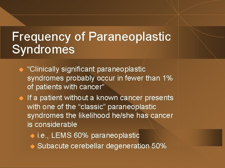 Frequency of Paraneoplastic Syndromes u u “Clinically significant paraneoplastic syndromes probably occur in fewer