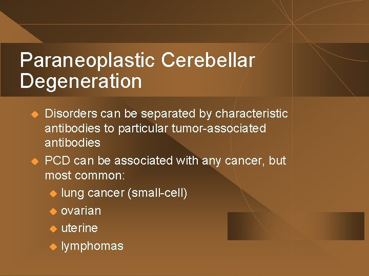 Paraneoplastic Cerebellar Degeneration u u Disorders can be separated by characteristic antibodies to particular