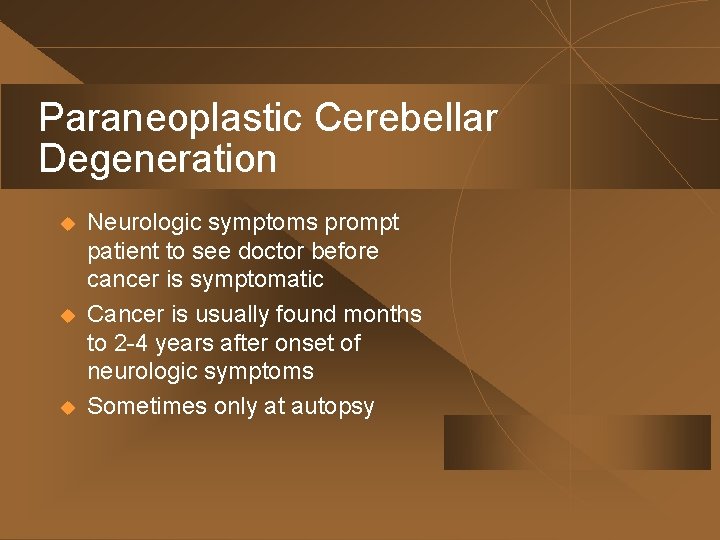 Paraneoplastic Cerebellar Degeneration u u u Neurologic symptoms prompt patient to see doctor before