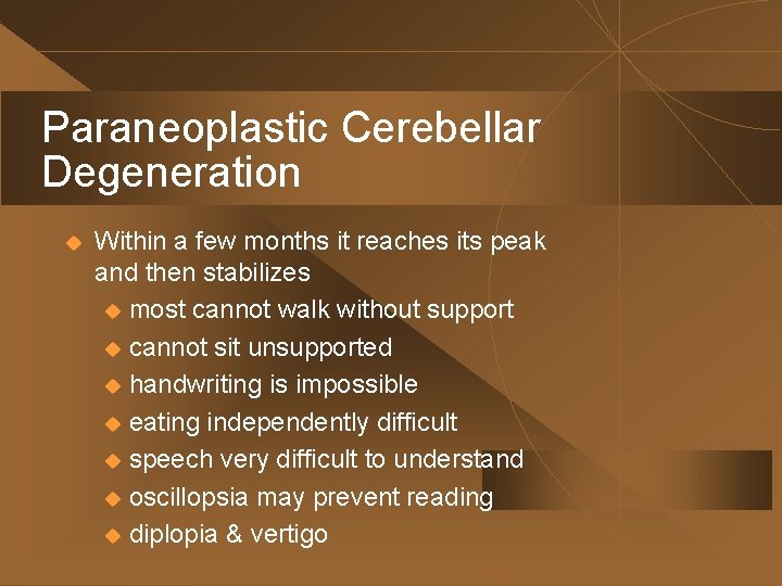 Paraneoplastic Cerebellar Degeneration u Within a few months it reaches its peak and then