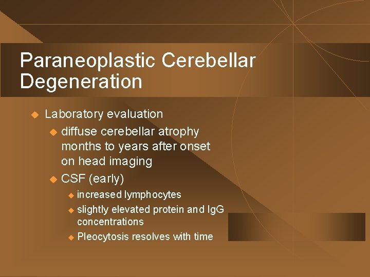 Paraneoplastic Cerebellar Degeneration u Laboratory evaluation u diffuse cerebellar atrophy months to years after
