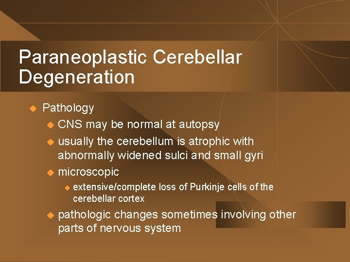Paraneoplastic Cerebellar Degeneration u Pathology u CNS may be normal at autopsy u usually