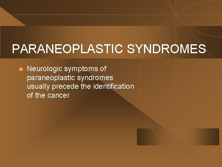 PARANEOPLASTIC SYNDROMES u Neurologic symptoms of paraneoplastic syndromes usually precede the identification of the