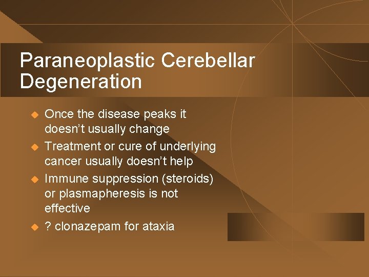 Paraneoplastic Cerebellar Degeneration u u Once the disease peaks it doesn’t usually change Treatment