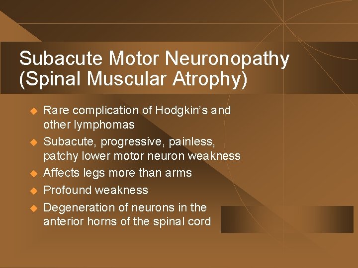 Subacute Motor Neuronopathy (Spinal Muscular Atrophy) u u u Rare complication of Hodgkin’s and