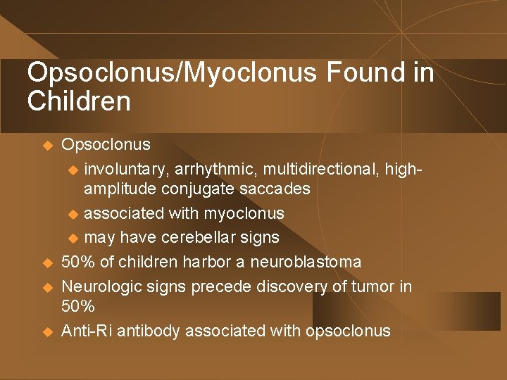 Opsoclonus/Myoclonus Found in Children u u Opsoclonus u involuntary, arrhythmic, multidirectional, highamplitude conjugate saccades