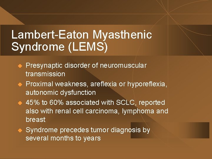 Lambert-Eaton Myasthenic Syndrome (LEMS) u u Presynaptic disorder of neuromuscular transmission Proximal weakness, areflexia