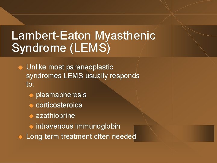 Lambert-Eaton Myasthenic Syndrome (LEMS) u u Unlike most paraneoplastic syndromes LEMS usually responds to: